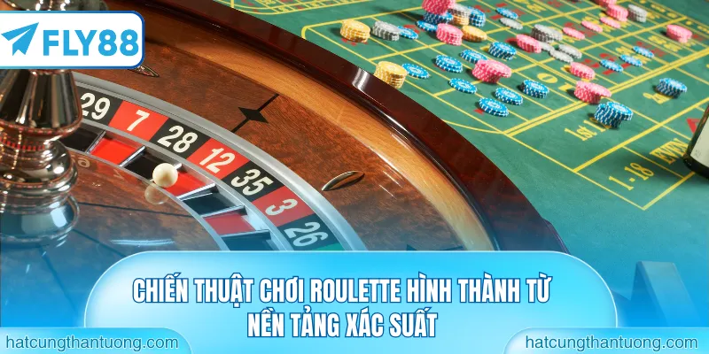 Chiến thuật chơi roulette hình thành từ nền tảng xác suất