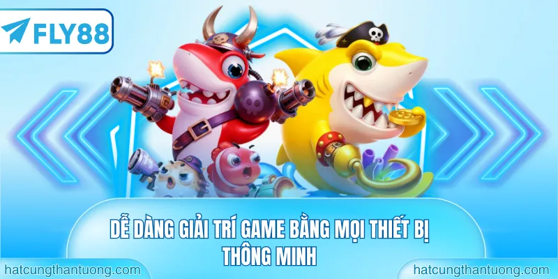 Dễ dàng giải trí game bằng mọi thiết bị thông minh